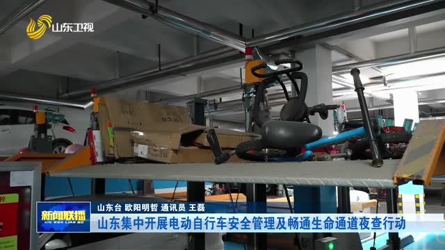 山东集中开展电动自行车安全管理及畅通生命通道夜查行动