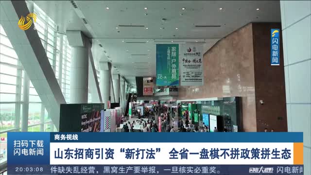 山东招商引资“新打法” 全省一盘棋不拼政策拼生态