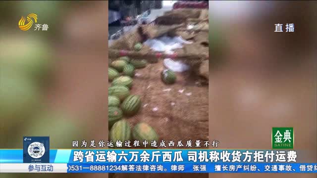 跨省运输六万余斤西瓜 司机称收货方拒付运费