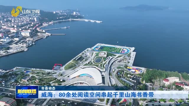 威海：80余处阅读空间串起千里山海书香带【市县动态】