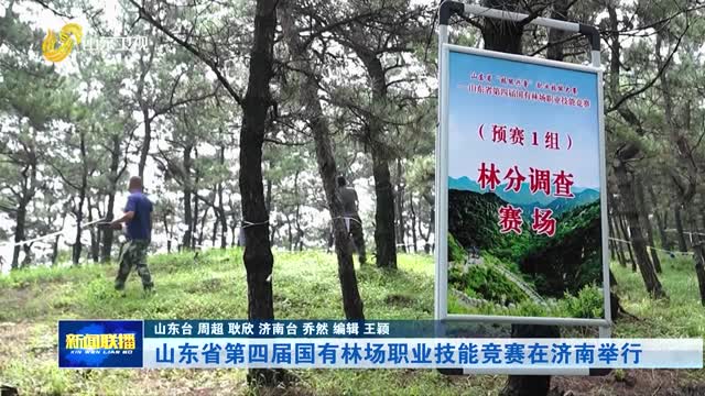 山东省第四届国有林场职业技能竞赛在济南举行