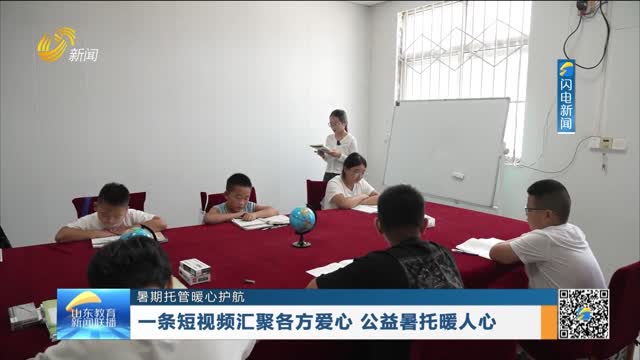 【暑期托管暖心护航】一条短视频汇聚各方爱心 公益暑托暖人心