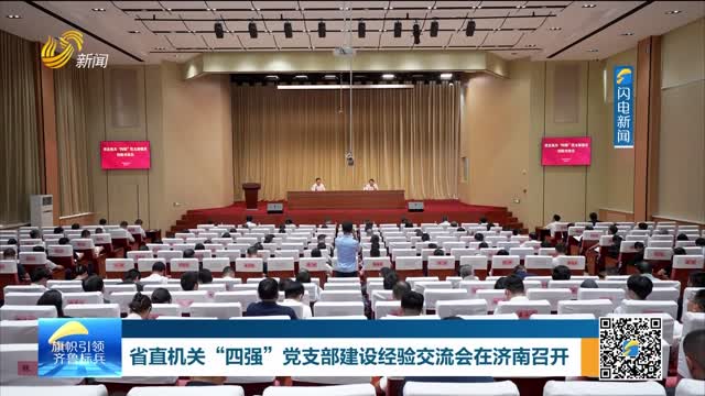 省直机关“四强”党支部建设经验交流会在济南召开