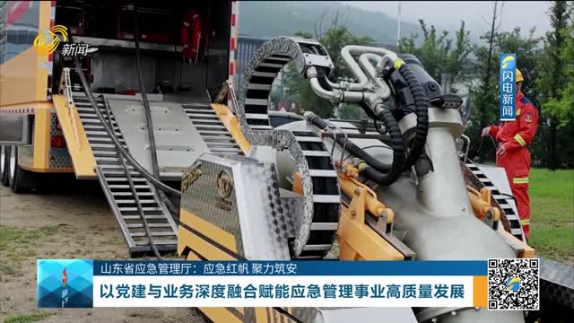【山东省应急管理厅：应急红帆 聚力筑安】以党建与业务深度融合赋能应急管理事业高质量发展