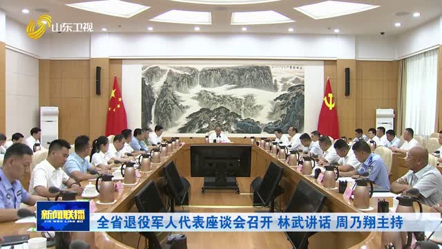 全省退役军人代表座谈会召开 林武讲话 周乃翔主持