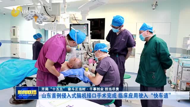 山东首例侵入式脑机接口手术完成 临床应用驶入“快车道”【开局“十五五” 奋斗正当时·干事创业 担当尽责】