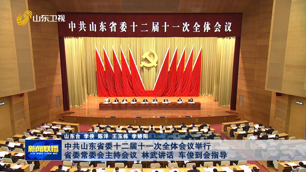 中共山东省委十二届十一次全体会议举行 省委常委会主持会议 林武讲话 车俊到会指导