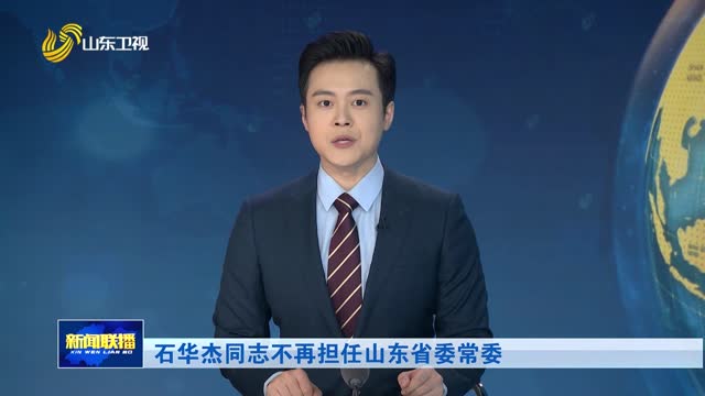 石华杰同志不再担任山东省委常委