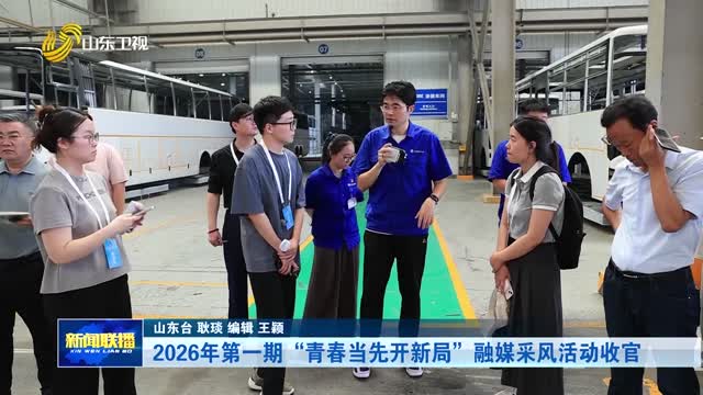 2026年第一期“青春当先开新局”融媒采风活动收官