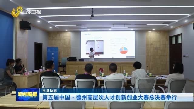 第五届中国·德州高层次人才创新创业大赛总决赛举行【市县动态】