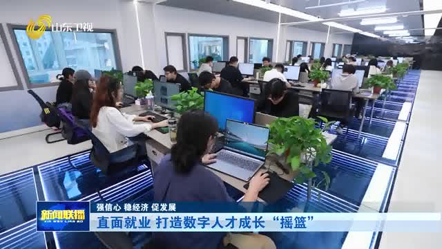 直面就业 打造数字人才成长“摇篮”【强信心 稳经济 促发展】