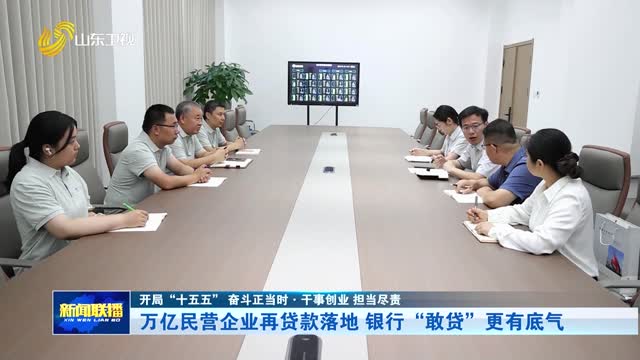 万亿民营企业再贷款落地 银行“敢贷”更有底气【开局“十五五” 奋斗正当时·干事创业 担当尽责】