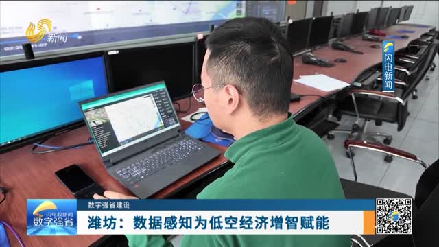 【数字强省建设】潍坊：数据感知为低空经济增智赋能