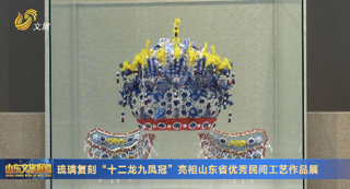 琉璃复刻“十二龙九凤冠”亮相山东省优秀民间工艺作品展