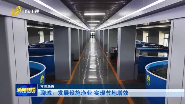 聊城：发展设施渔业 实现节地增效【市县动态】