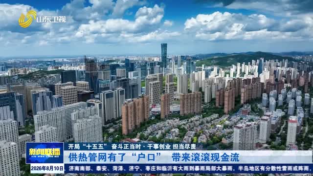供热管网有了“户口” 带来滚滚现金流【开局“十五五” 奋斗正当时·干事创业 担当尽责】