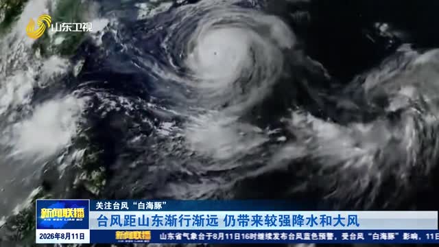 台风距山东渐行渐远 仍带来较强降水和大风【关注台风“白海豚”】