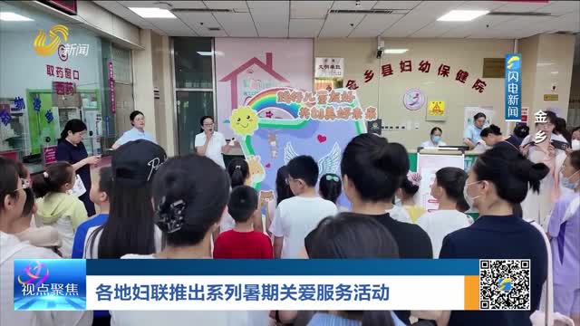 各地妇联推出系列暑期关爱服务活动——金乡
