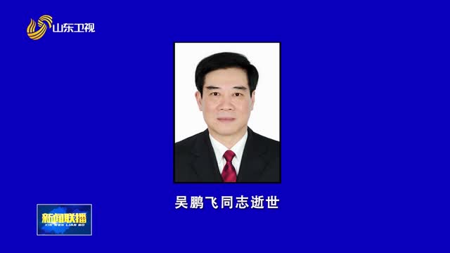山东省人民检察院原检察长、党组书记吴鹏飞同志逝世