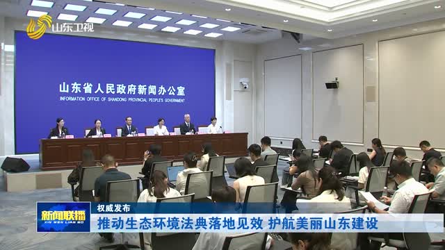 推动生态环境法典落地见效 护航美丽山东建设【权威发布】