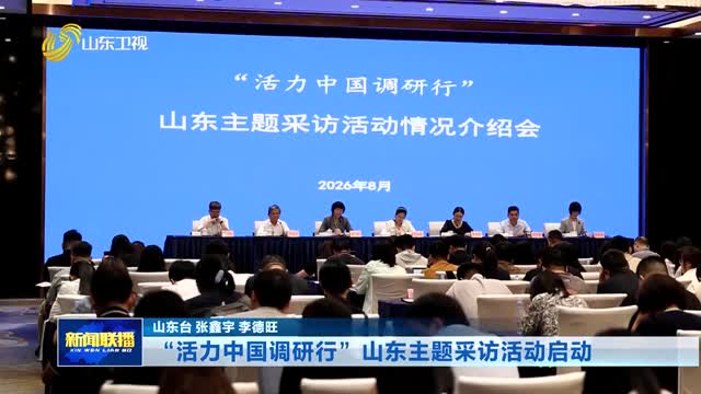 “活力中国调研行”山东主题采访活动启动