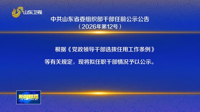 中共山东省委组织部干部任前公示公告（2026年第12号）