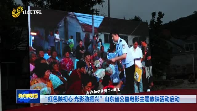 “红色映初心 光影助振兴”山东省公益电影主题放映活动启动