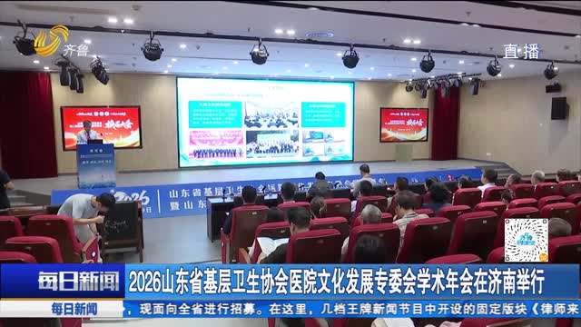 2026山东省基层卫生协会医院文化发展专委会学术年会在济南举行