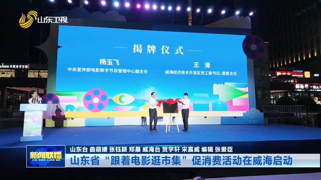 山东省“跟着电影逛市集”促消费活动在威海启动