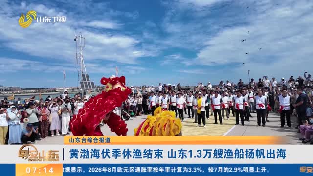 黄渤海伏季休渔结束 山东1.3万艘渔船扬帆出海