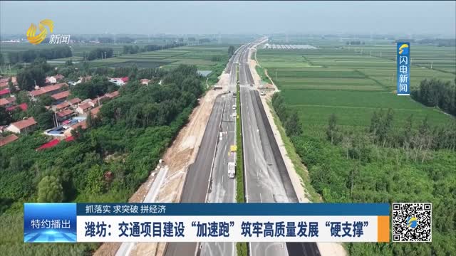【抓落实 求突破 拼经济】潍坊：交通项目建设“加速跑” 筑牢高质量发展“硬支撑”