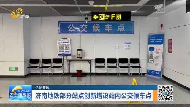 济南地铁部分站点创新增设站内公交候车点