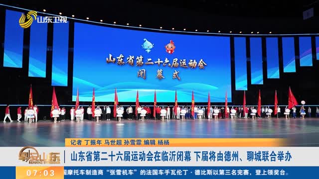 山东省第二十六届运动会在临沂闭幕 下届将由德州、聊城联合举办