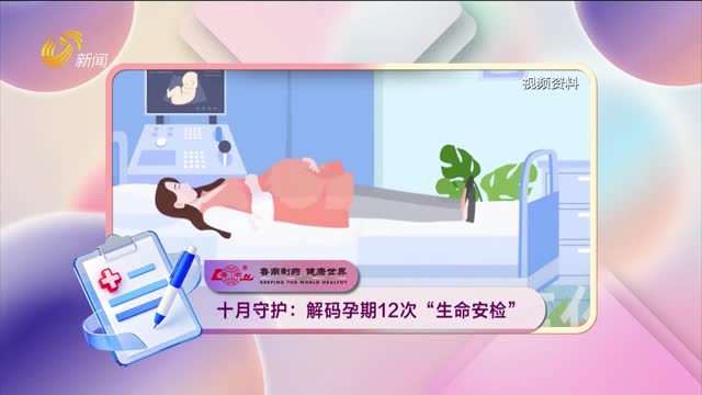 20260907《身体健康》：十月守护——解码孕期12次“生命安检”
