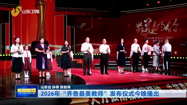 2026年“齐鲁最美教师”发布仪式今晚播出