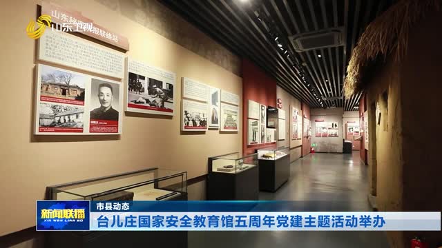台儿庄国家安全教育馆五周年党建主题活动举办【市县动态】