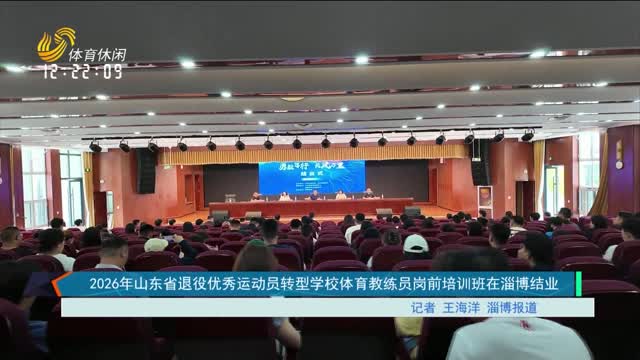 2026年山东省退役优秀运动员转型学校体育教练员岗前培训班在淄博结业