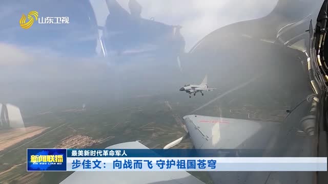 步佳文：向战而飞 守护祖国苍穹【最美新时代革命军人】