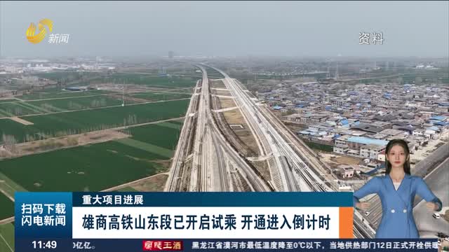【重大项目进展】雄商高铁山东段已开启试乘 开通进入倒计时