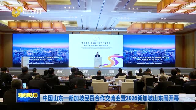 中国山东—新加坡经贸合作交流会暨2026新加坡山东周开幕