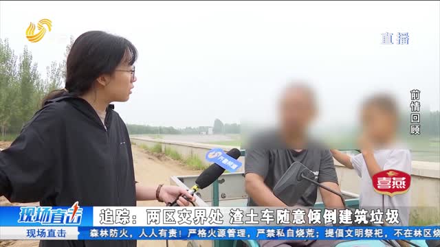 追踪报道：济南两区交界处 渣土车随意倾倒建筑垃圾