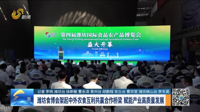 【抓落实 求突破 拼经济】潍坊食博会架起中外农食互利共赢合作桥梁 赋能产业高质量发展
