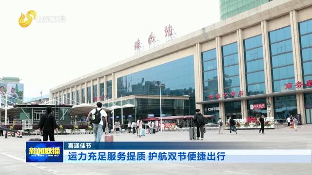 运力充足服务提质 护航双节便捷出行【喜迎佳节】