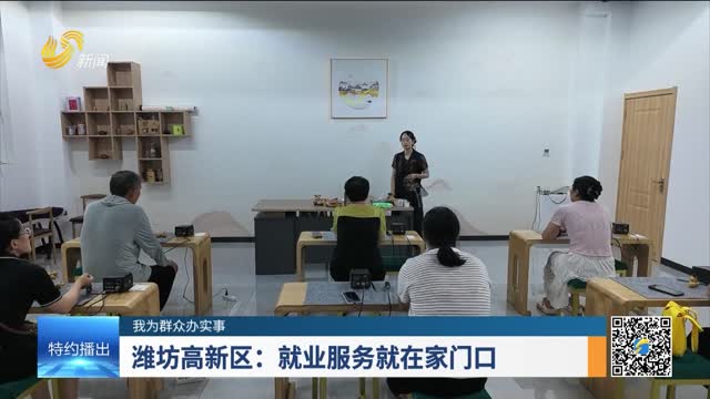 【我为群众办实事】潍坊高新区：就业服务就在家门口