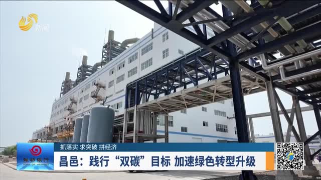 【抓落实 求突破 拼经济】昌邑：践行“双碳”目标 加速绿色转型升级