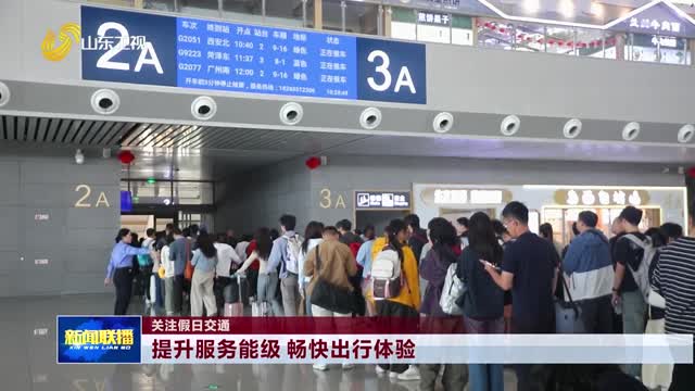 提升服务能级 畅快出行体验【关注假日交通】