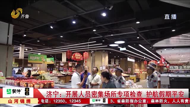 济宁：开展人员密集场所专项检查 护航假期平安
