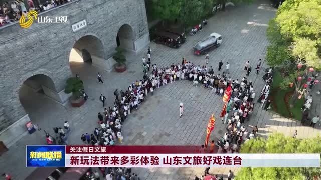 新玩法带来多彩体验 山东文旅好戏连台【关注假日文旅】