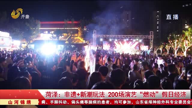 菏泽：非遗+新潮玩法 200场演艺“燃动”假日经济