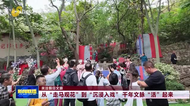 从“走马观花”到“沉浸入戏” 千年文脉“活”起来【关注假日文旅】